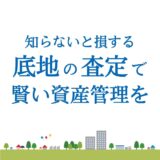 知らないと損する！底地の査定で賢い資産管理を